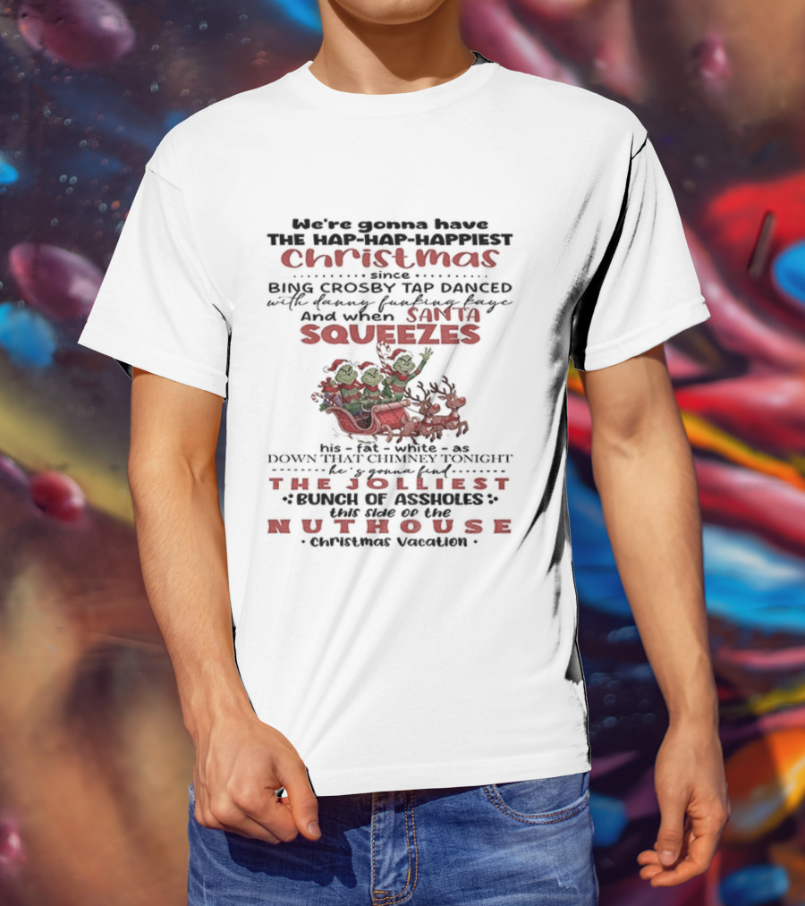 We're Gonna Have The Jolliest Christmas Grinch Santa Squeezes Down That Chimney Tonight T-Shirt