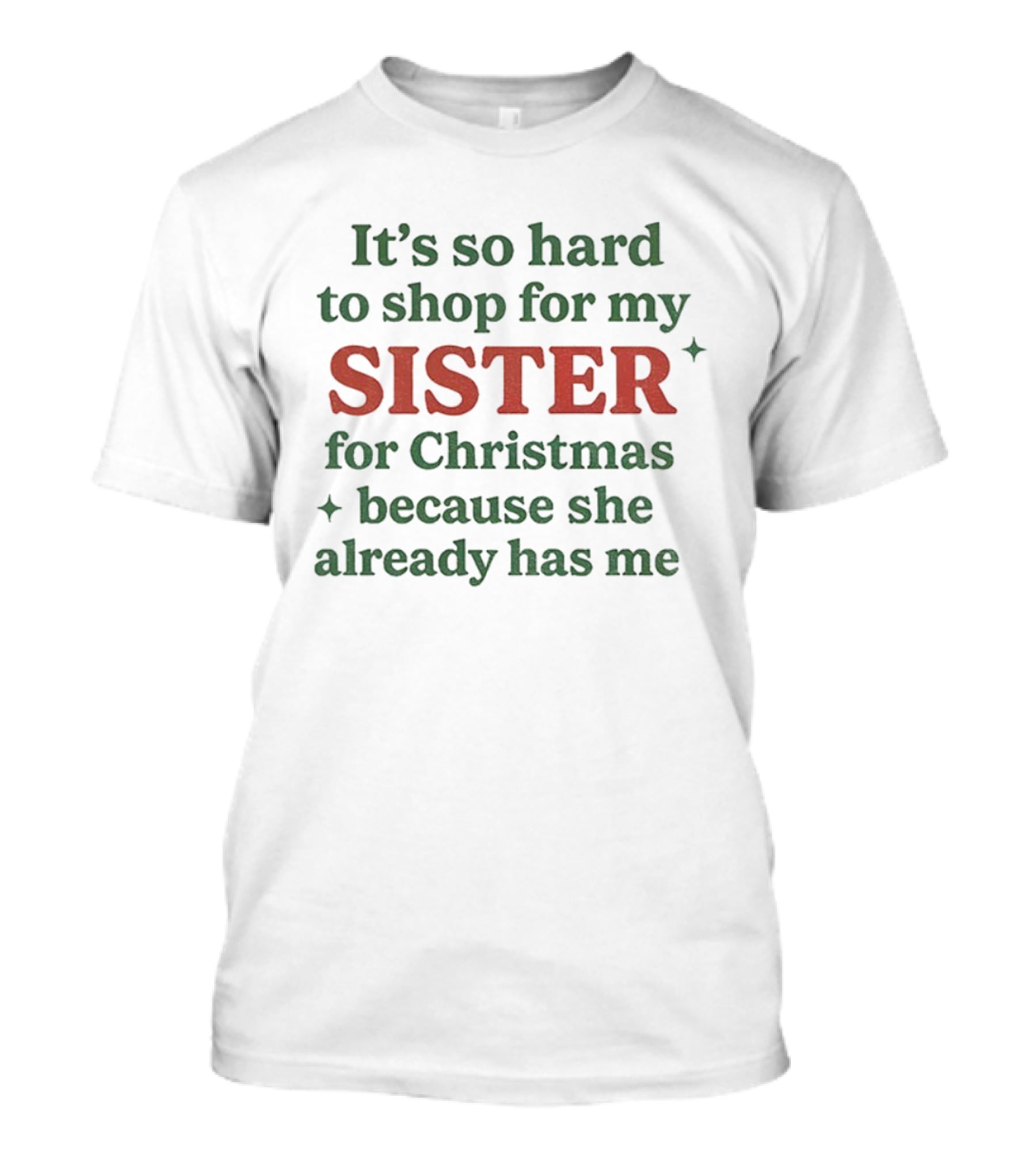 It's So Hard To Shop For My Sister For Christmas Because She Already Has Me T-Shirt
