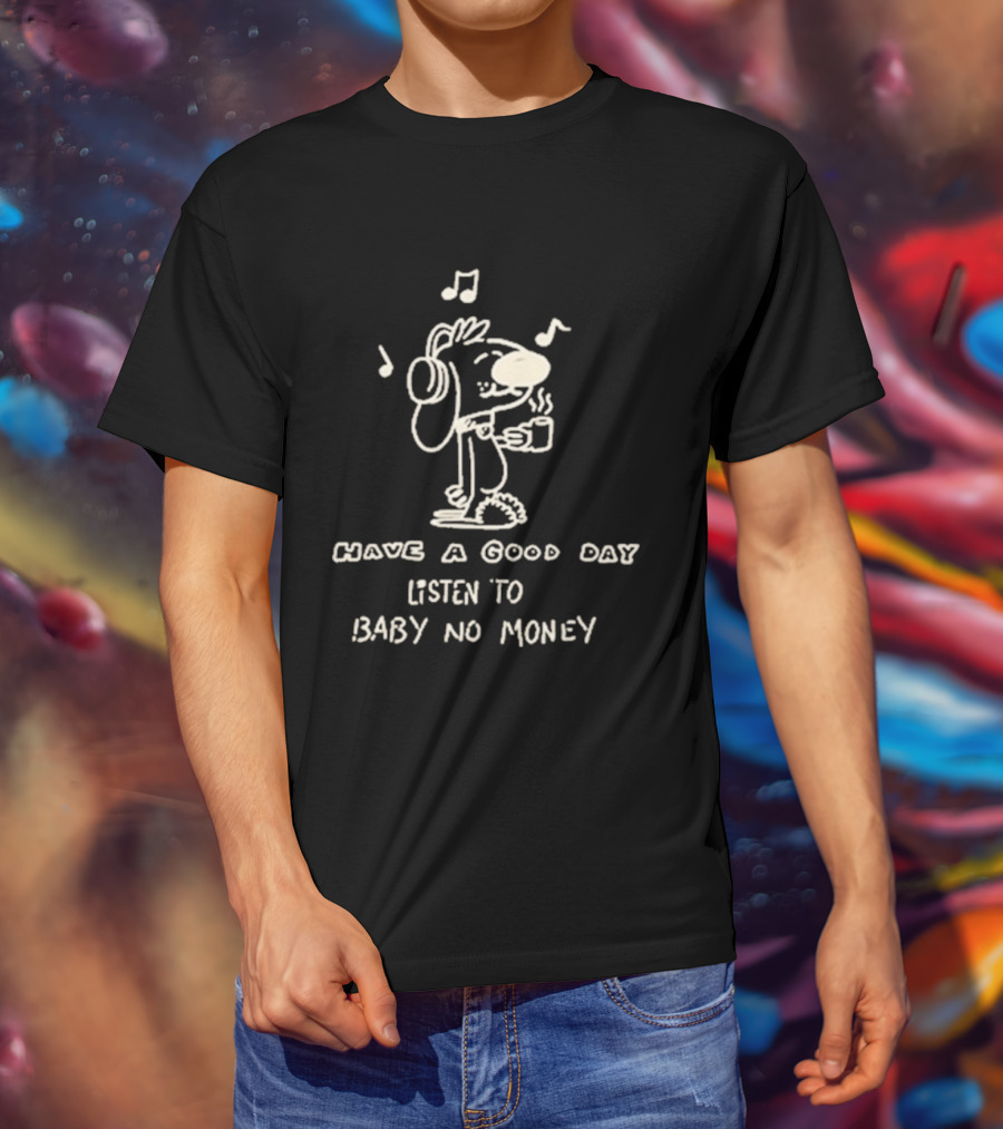 Have A Good Day Listen To Baby No Money Cartoon Headphones Music Notes T-Shirt