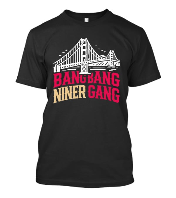 Golden Gate Bridge Bang Bang Niner Gang T-Shirt
