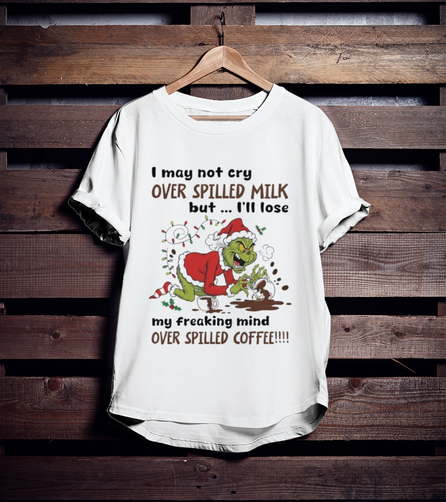 Grinch Santa Suit Lose Mind Over Spilled Coffee Christmas Quote T-Shirt