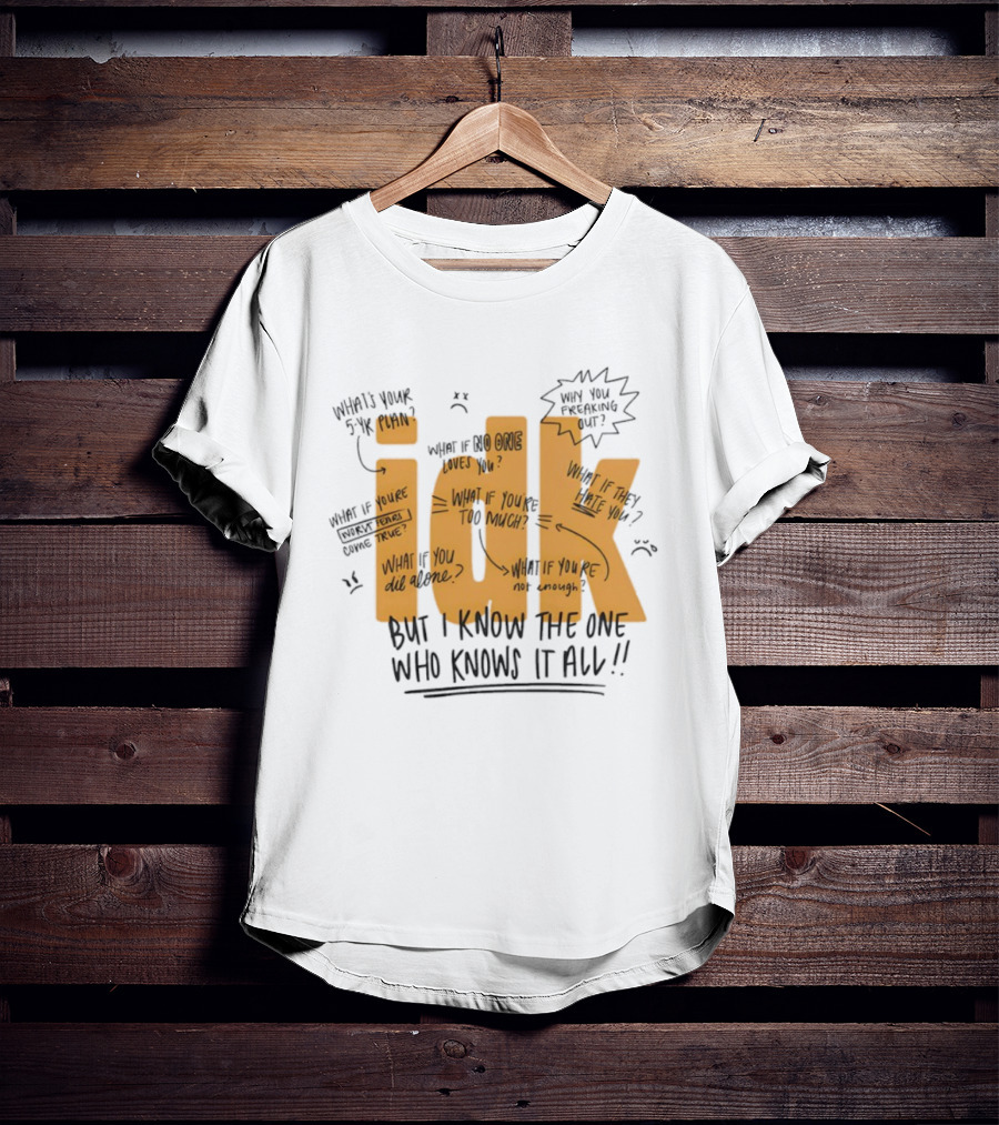 IDK But I Know The One Who Knows It All What If You're Not Enough T-Shirt