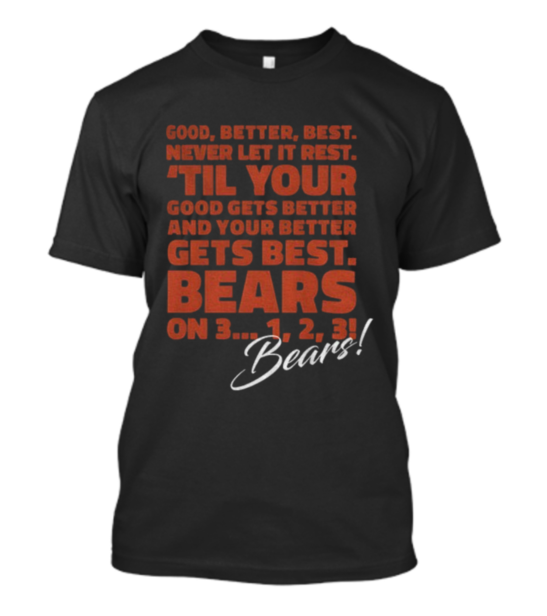 Chicago Bears NFL Good Better Best Never Let It Rest 'Til Your Good Gets Better Bears On 3 1 2 3 T-Shirt