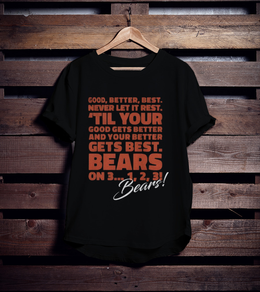 Chicago Bears NFL Good Better Best Never Let It Rest 'Til Your Good Gets Better Bears On 3 1 2 3 T-Shirt
