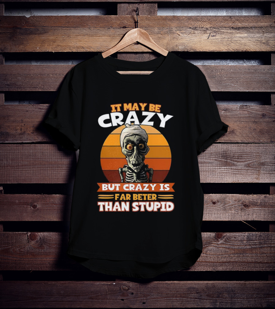 It May Be Crazy But Crazy Is Far Better Than Stupid Vintage Skeleton T-Shirt