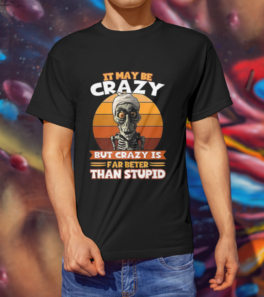 It May Be Crazy But Crazy Is Far Better Than Stupid Vintage Skeleton T-Shirt