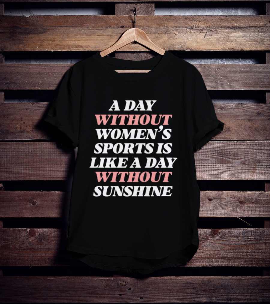 A Day Without Women's Sports Is Like A Day Without Sunshine T-Shirt