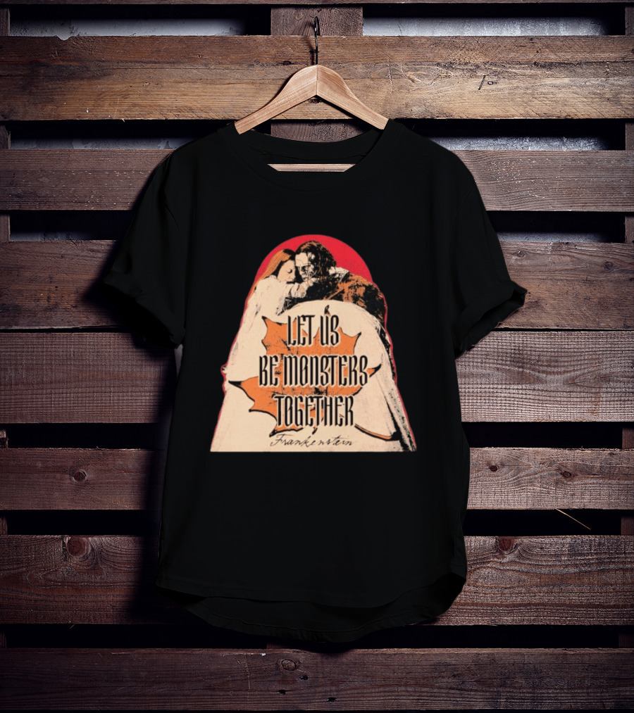 Let Us Be Monsters Together Frankenstein T-Shirt