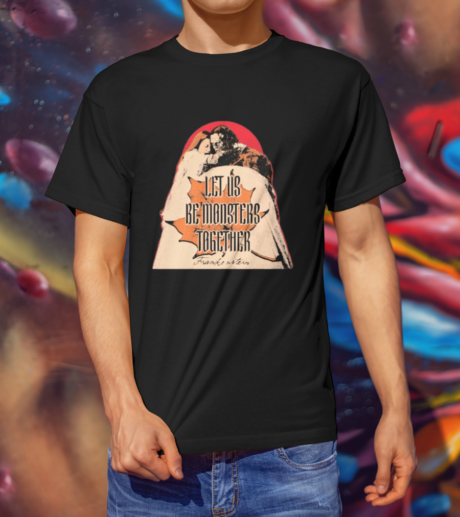 Let Us Be Monsters Together Frankenstein T-Shirt