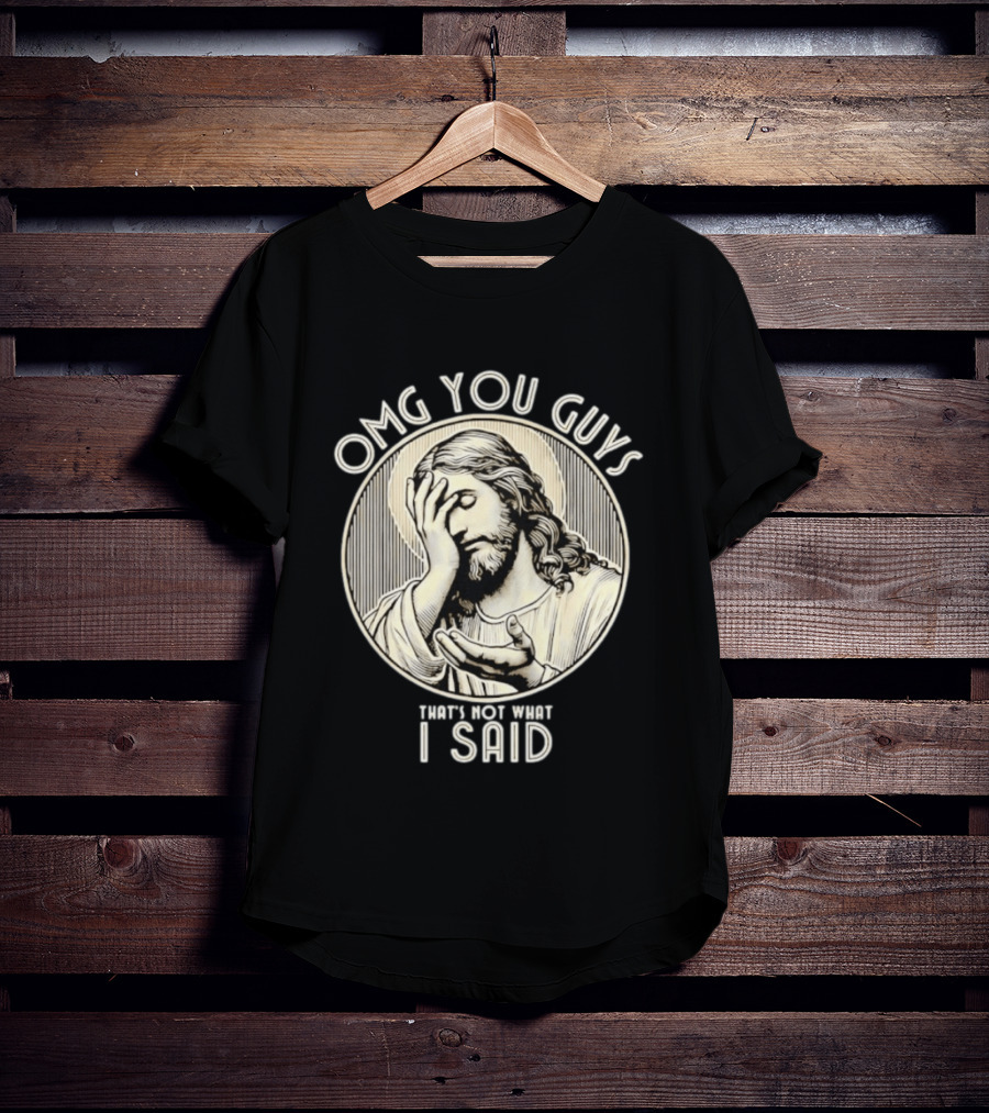 OMG You Guys That's Not What I Said T-Shirt