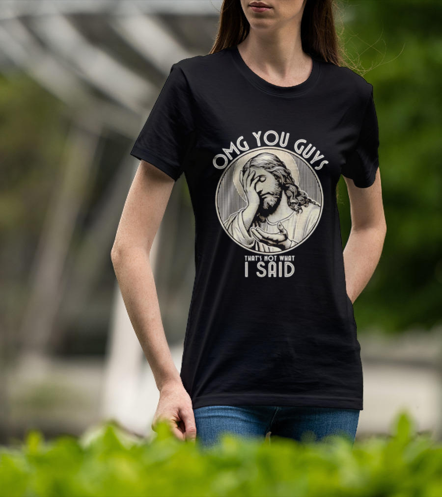OMG You Guys That's Not What I Said T-Shirt