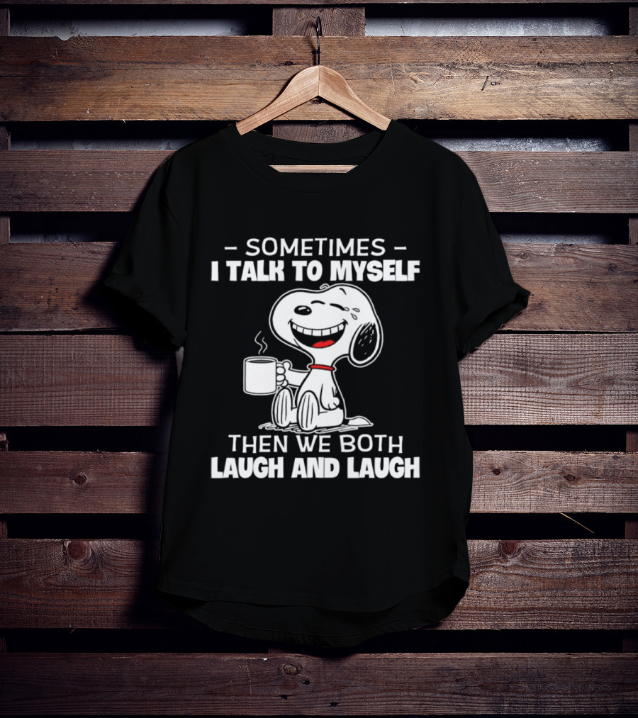 Snoopy Sometimes I Talk To Myself Then We Both Laugh And Laugh T-Shirt