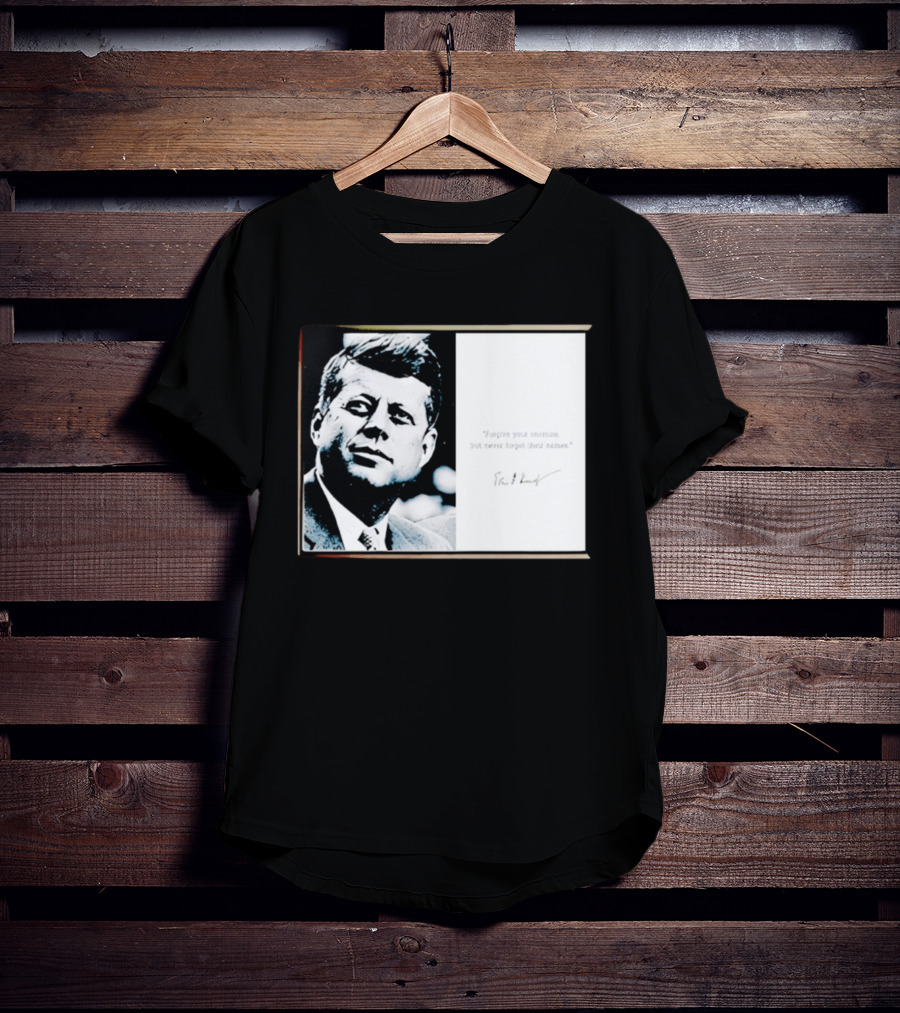 JFK Forgive Your Enemies But Never Forget Their Names Quote With John F. Kennedy T-Shirt