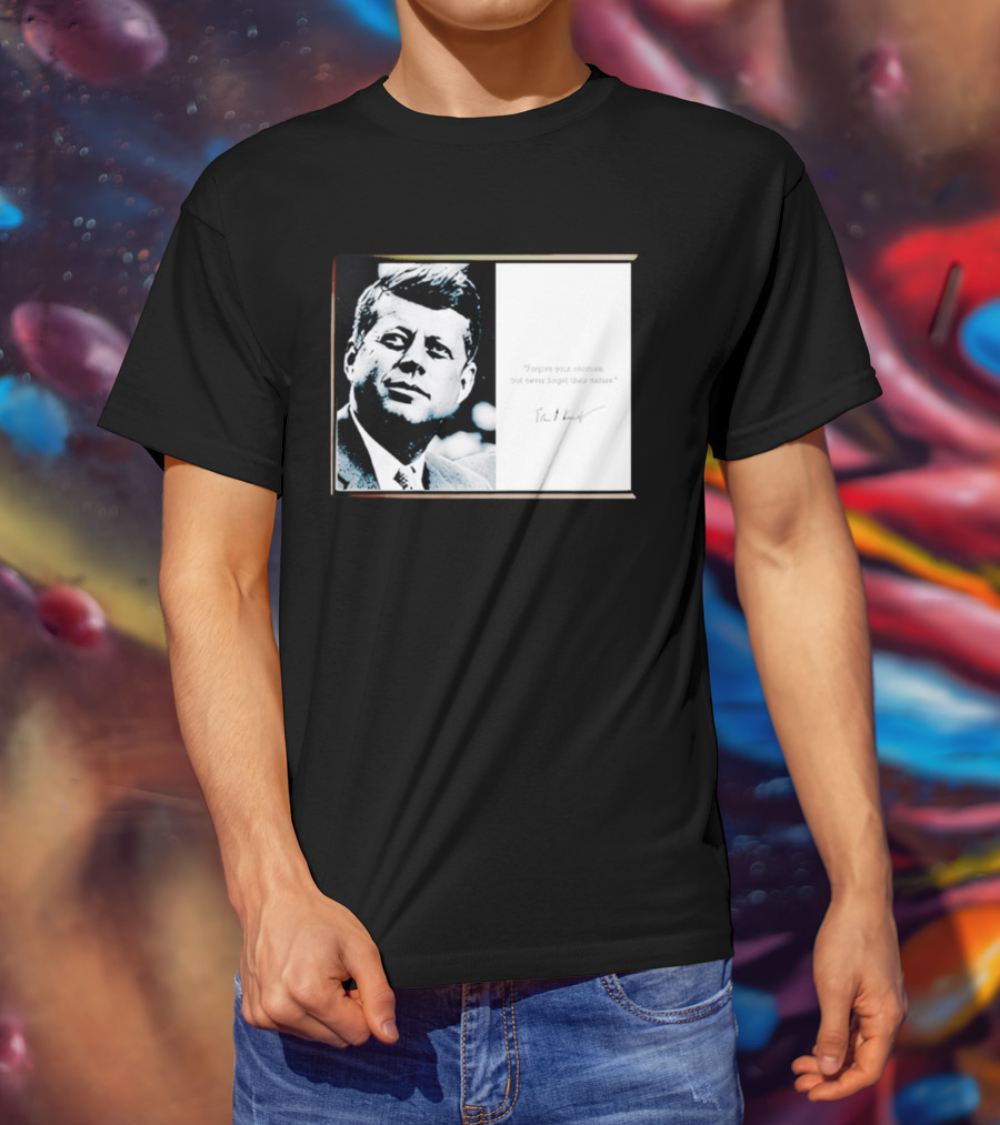 JFK Forgive Your Enemies But Never Forget Their Names Quote With John F. Kennedy T-Shirt