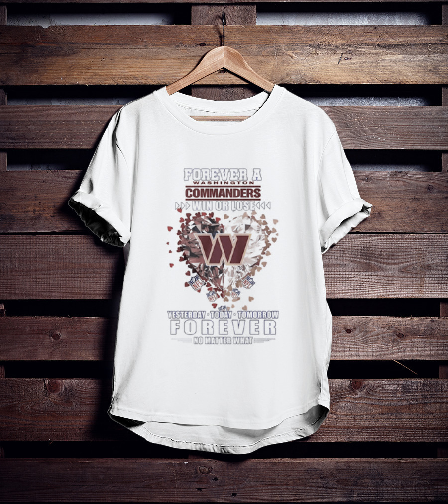 Forever A Washington Commanders Win Or Lose Yesterday Today Tomorrow No Matter What T-Shirt