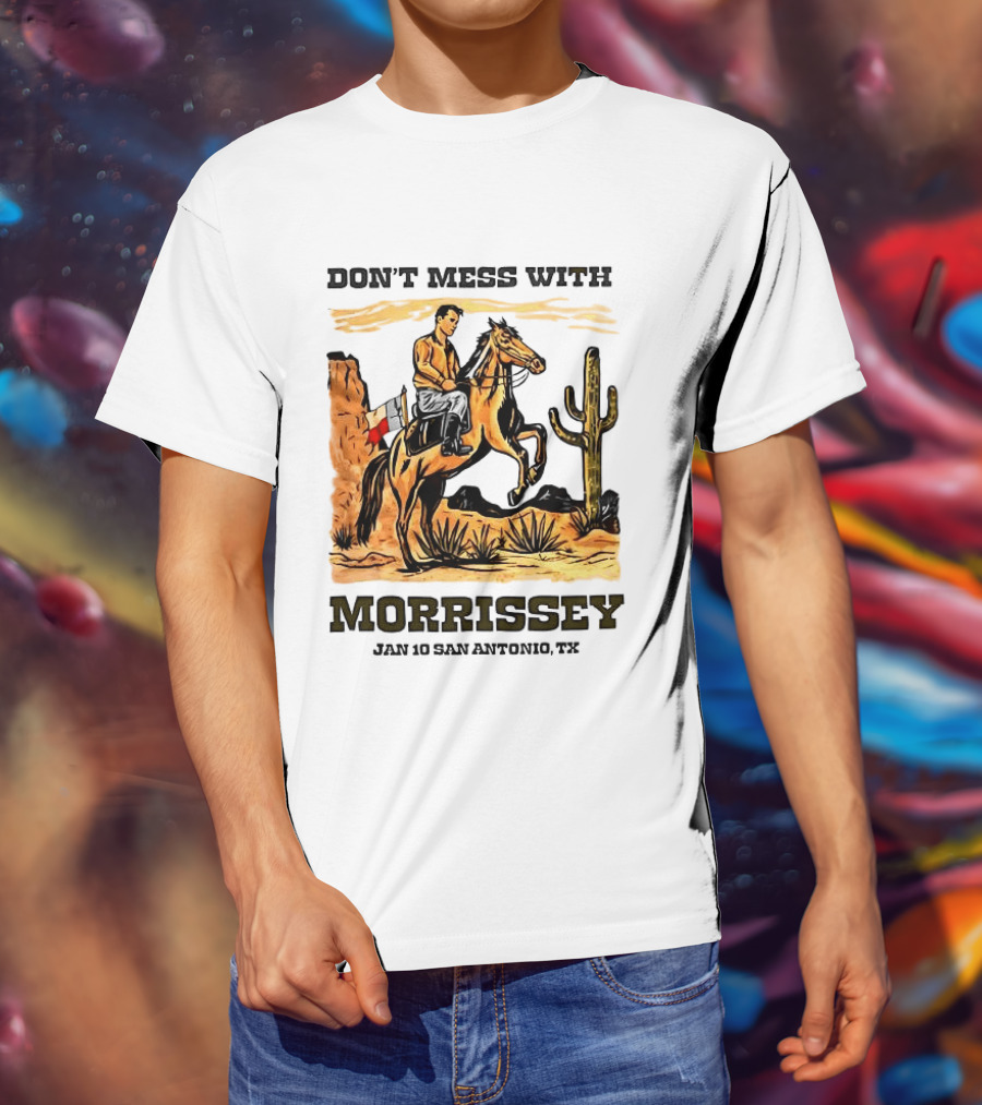 Don't Mess With Morrissey Cowboy Scene Jan 10 San Antonio TX T-Shirt