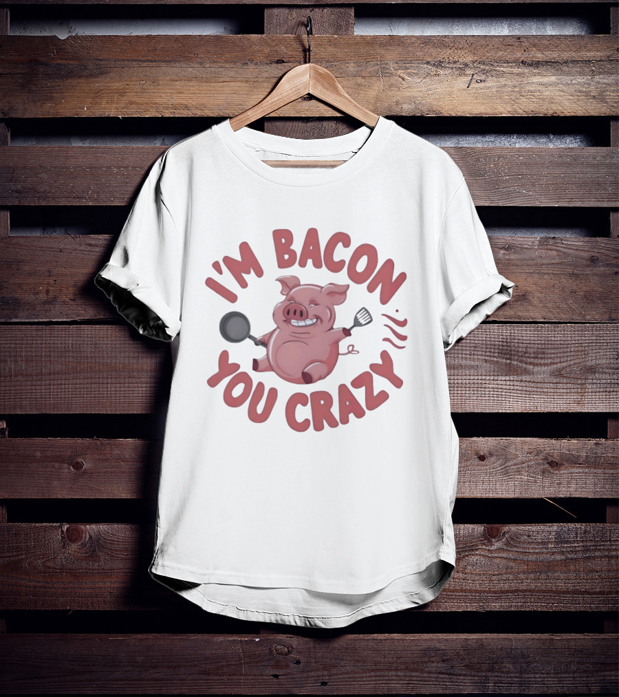 I'm Bacon You Crazy Funny Pig With Skillet And Spatula T-Shirt