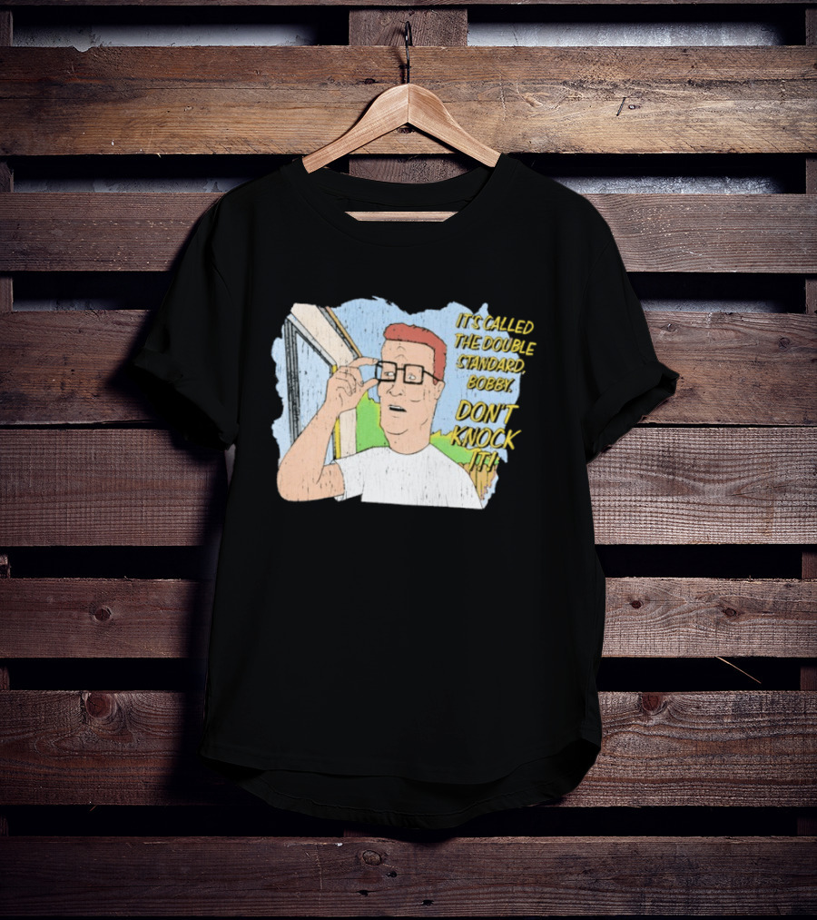 King Of The Hill It's Called The Double Standard Bobby Don't Knock It T-Shirt