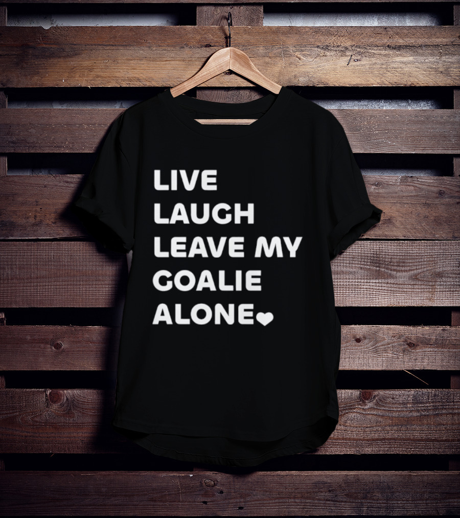 Live Laugh Leave My Goalie Alone T-Shirt