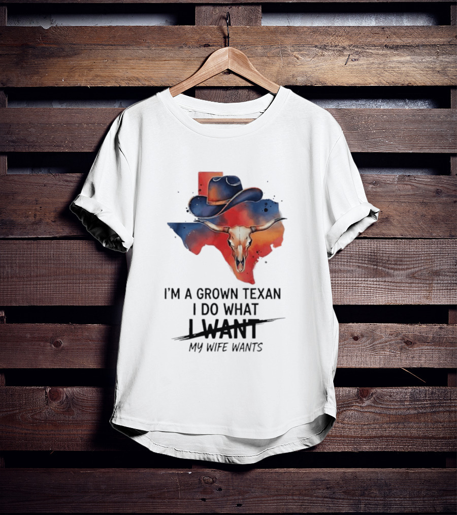 I'm A Grown Texan I Do What I Want My Wife Wants Texas Cowboy Hat Longhorn Skull T-Shirt