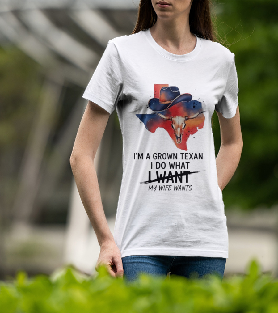 I'm A Grown Texan I Do What I Want My Wife Wants Texas Cowboy Hat Longhorn Skull T-Shirt