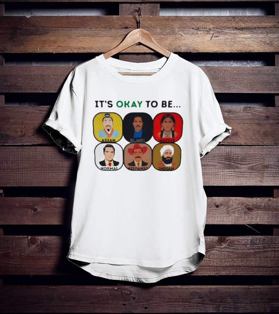 It's Okay To Be Asian Black Native Normal Hispanic Indian T-Shirt