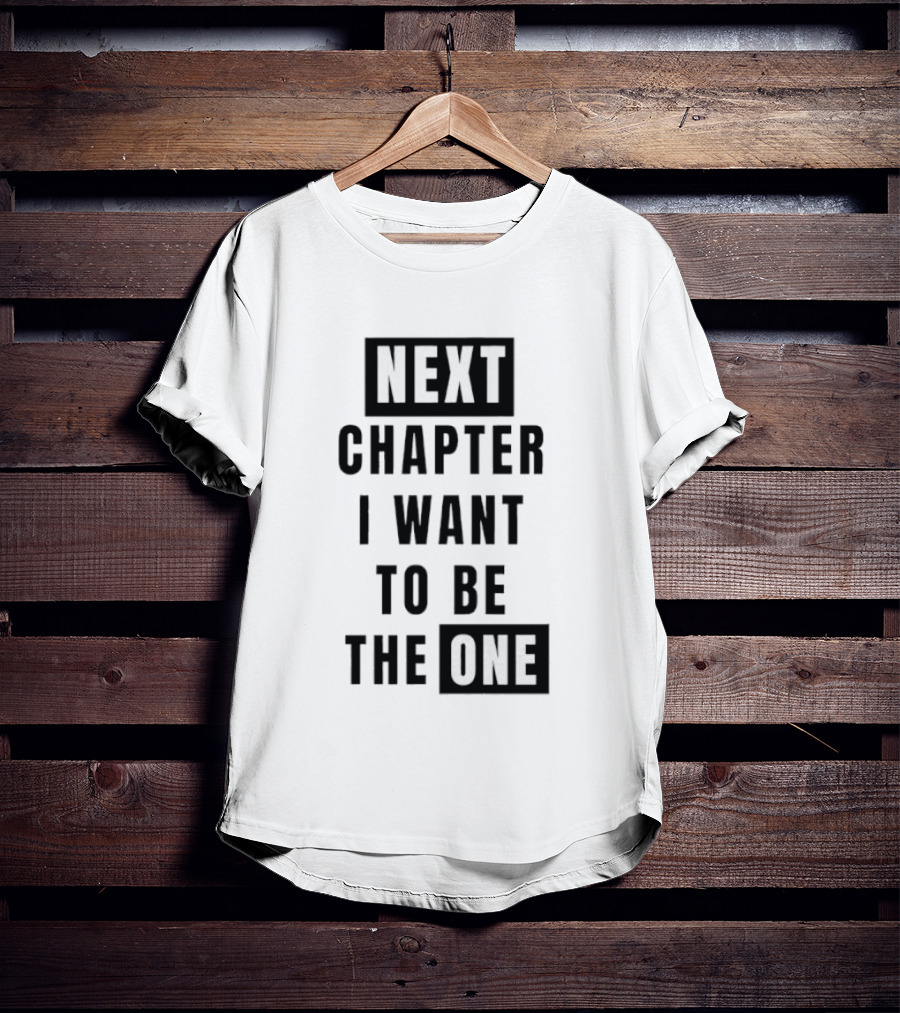 Next Chapter I Want To Be The One T-Shirt