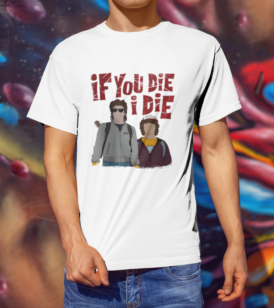 Stranger Things Steve Dustin If You Die I Die T-Shirt