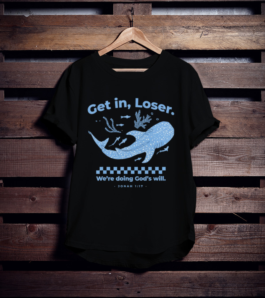Get In Loser We're Doing God's Will Jonah 1:17 Christian Message Whale Ocean T-Shirt
