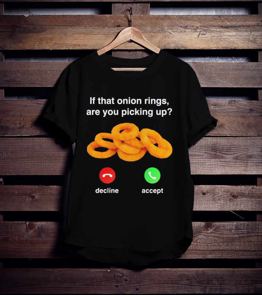 If That Onion Rings Are You Picking Up Decline Accept Phone T-Shirt