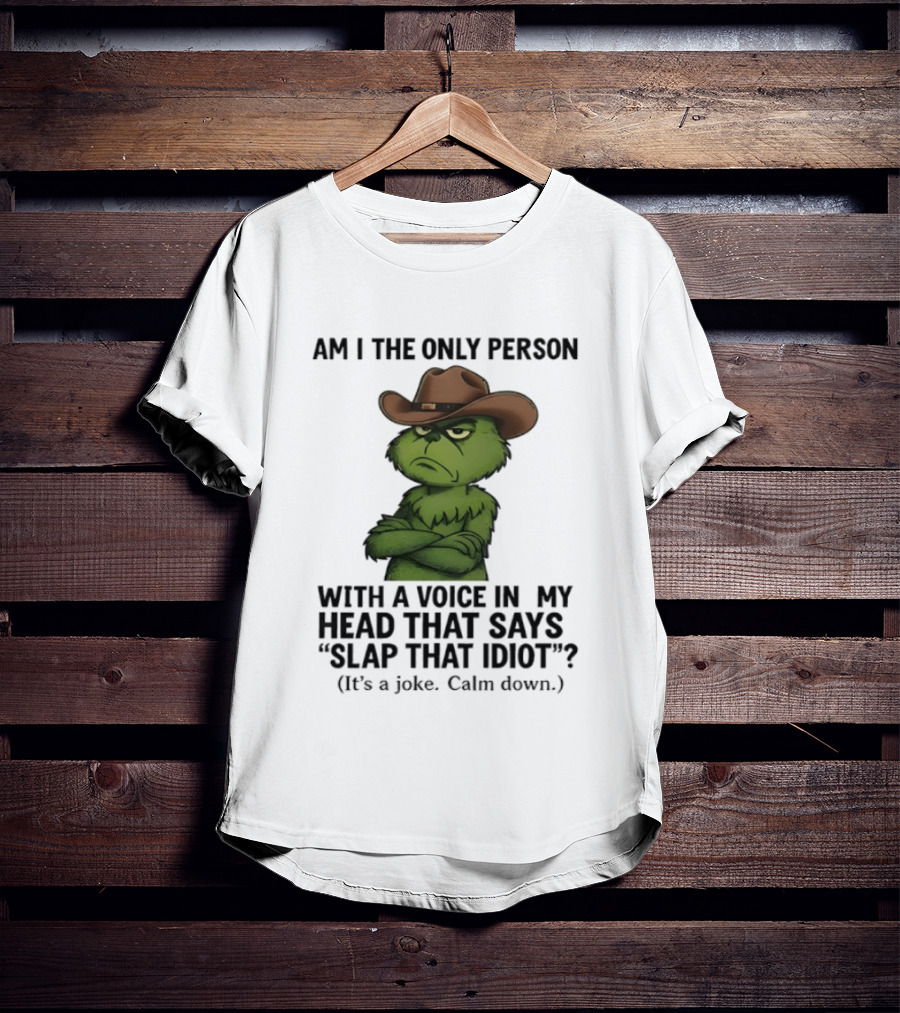 Grinch Am I The Only Person With A Voice In My Head That Says Slap That Idiot Cowboy Hat Joke Calm Down T-Shirt