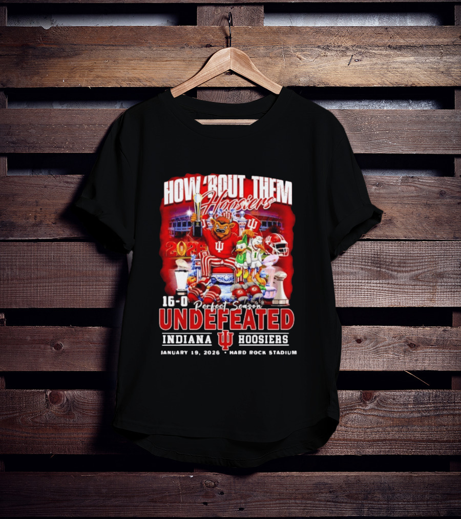 How 'Bout Them Hoosiers 16 0 Perfect Season Undefeated Indiana Hoosiers January 19 2026 Hard Rock Stadium T-Shirt