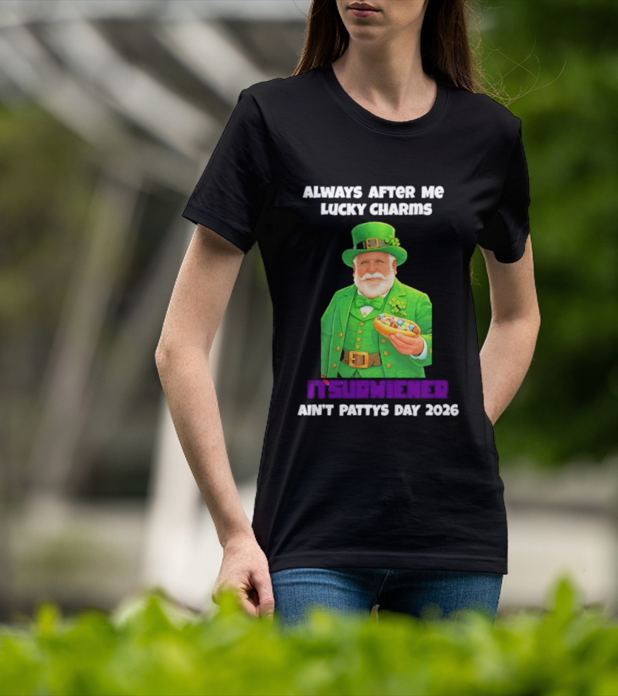 Saint Patrick's Day Always After Me Lucky Charms Itsurwiener Ain't Pattys Day 2026 T-Shirt