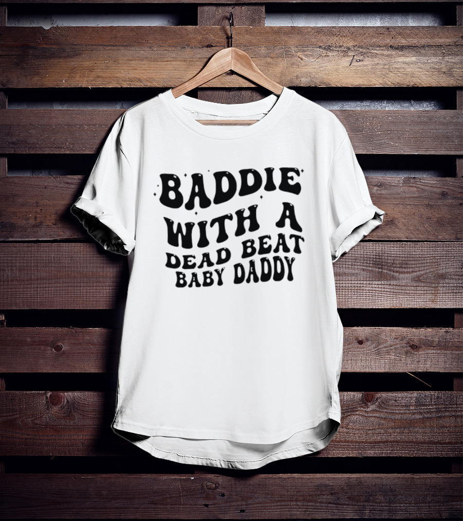 Baddie With A Dead Beat Baby Daddy Stylish Phrase T-Shirt