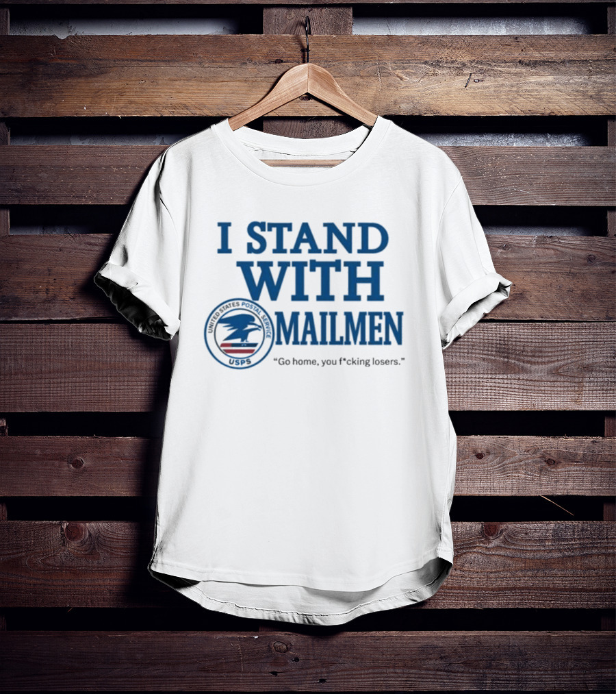I Stand With Mailmen USPS Go Home You F*cking Losers T-Shirt