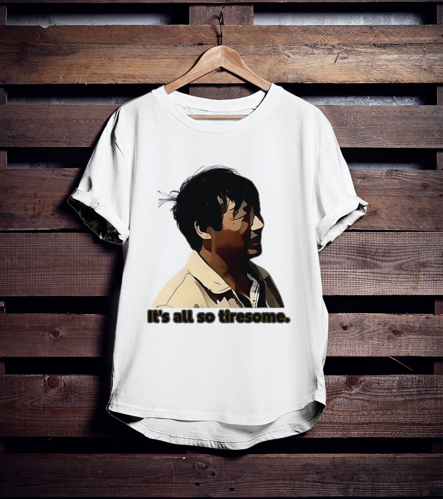 It's All So Tiresome T-Shirt