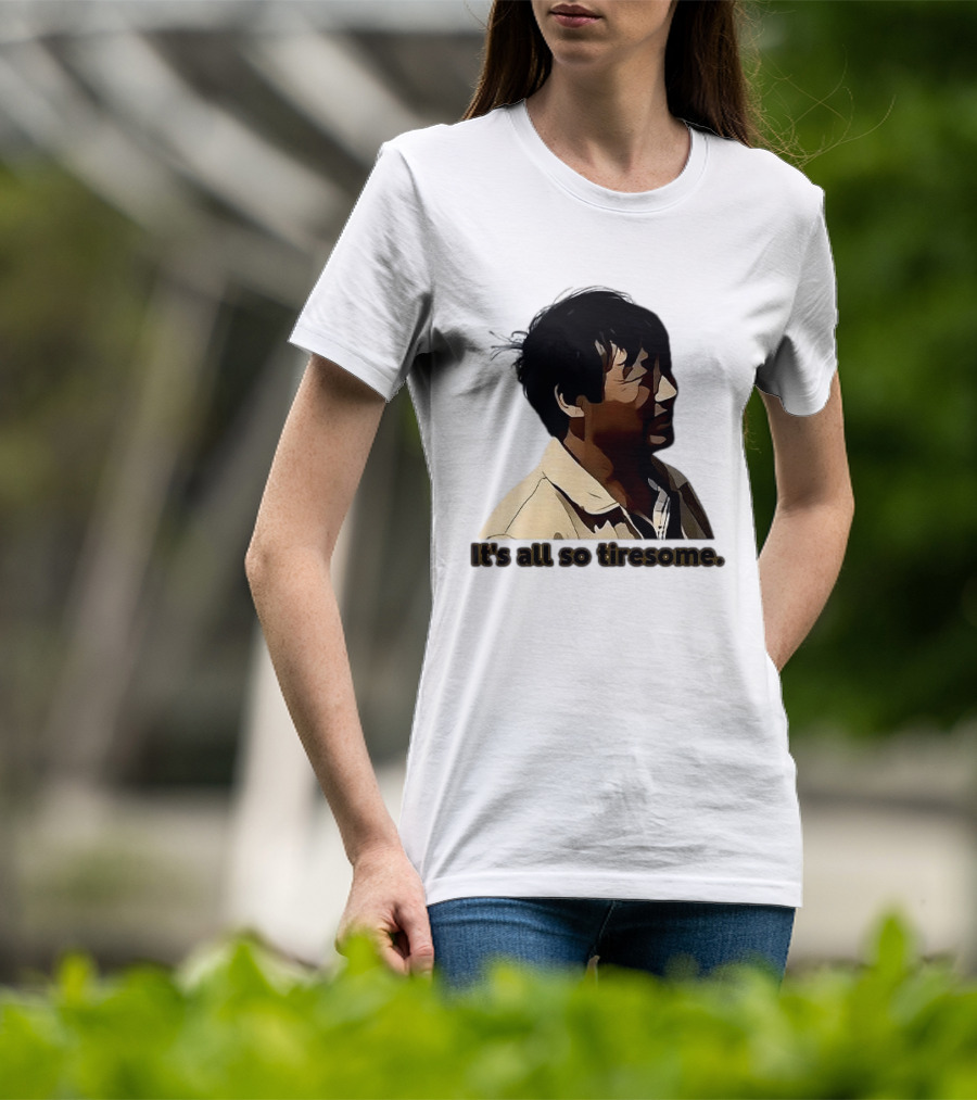 It's All So Tiresome T-Shirt