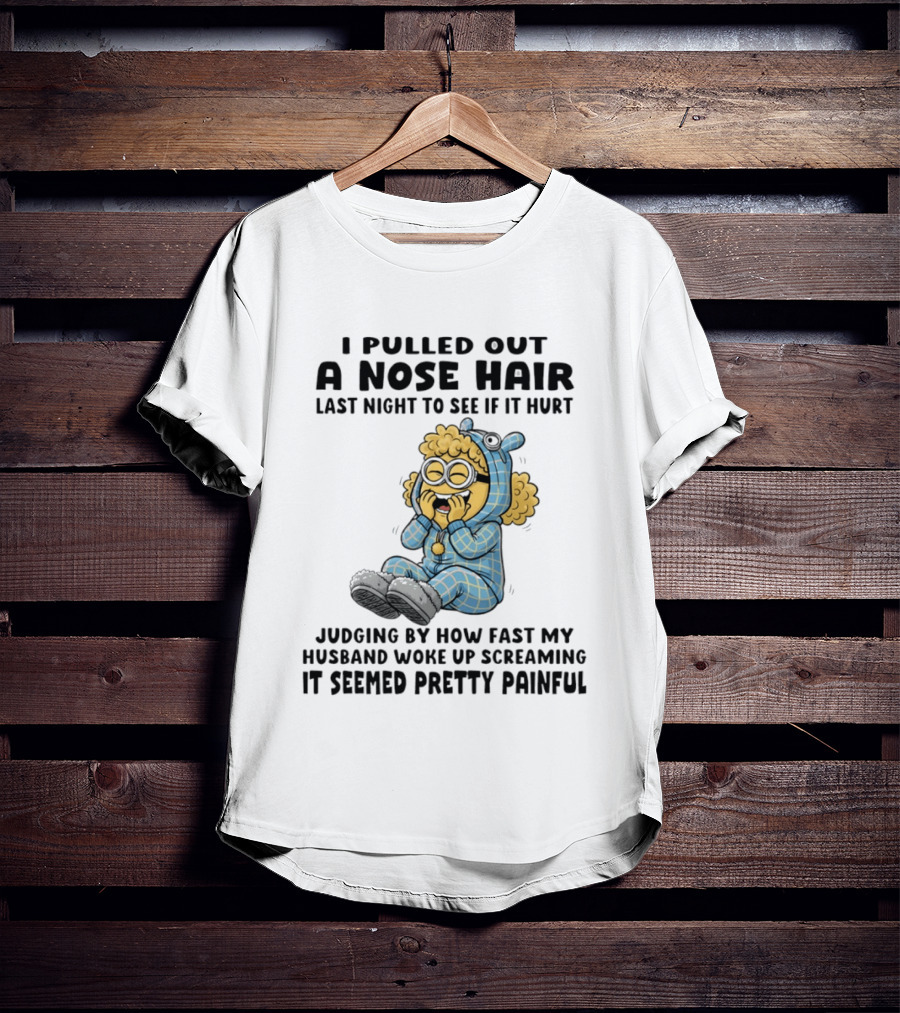 Minion I Pulled Out A Nose Hair Judging By How Fast My Husband Woke Up Screaming It Seemed Pretty Painful T-Shirt