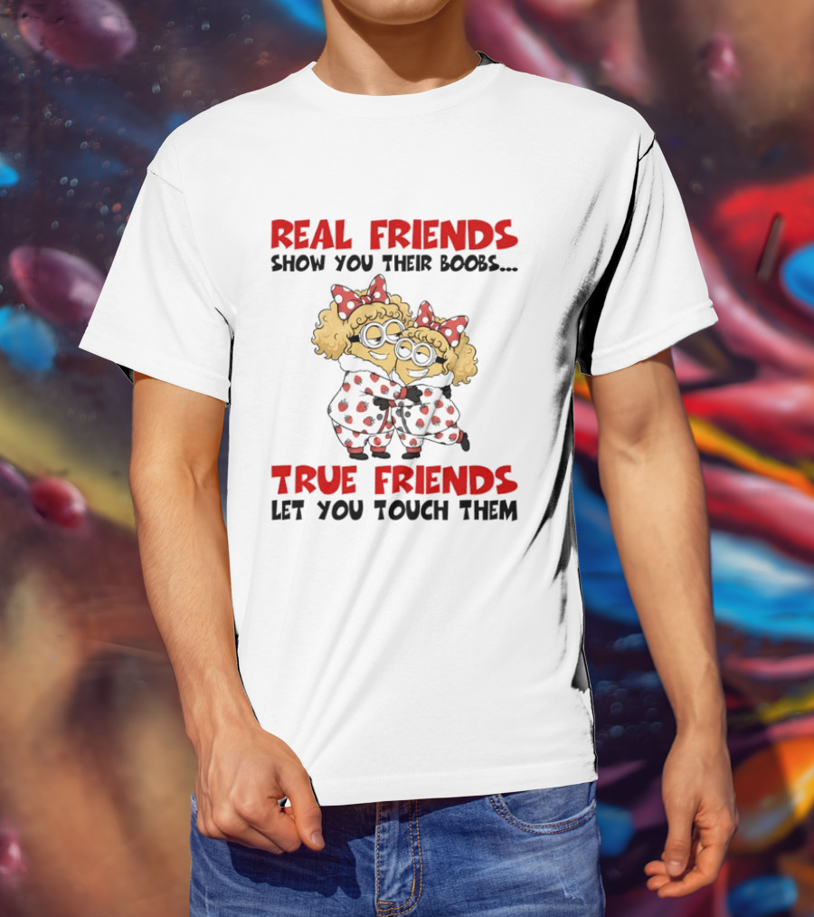 Real Friends Show You Their Boobs True Friends Let You Touch Them Minion Pals Hugging T-Shirt
