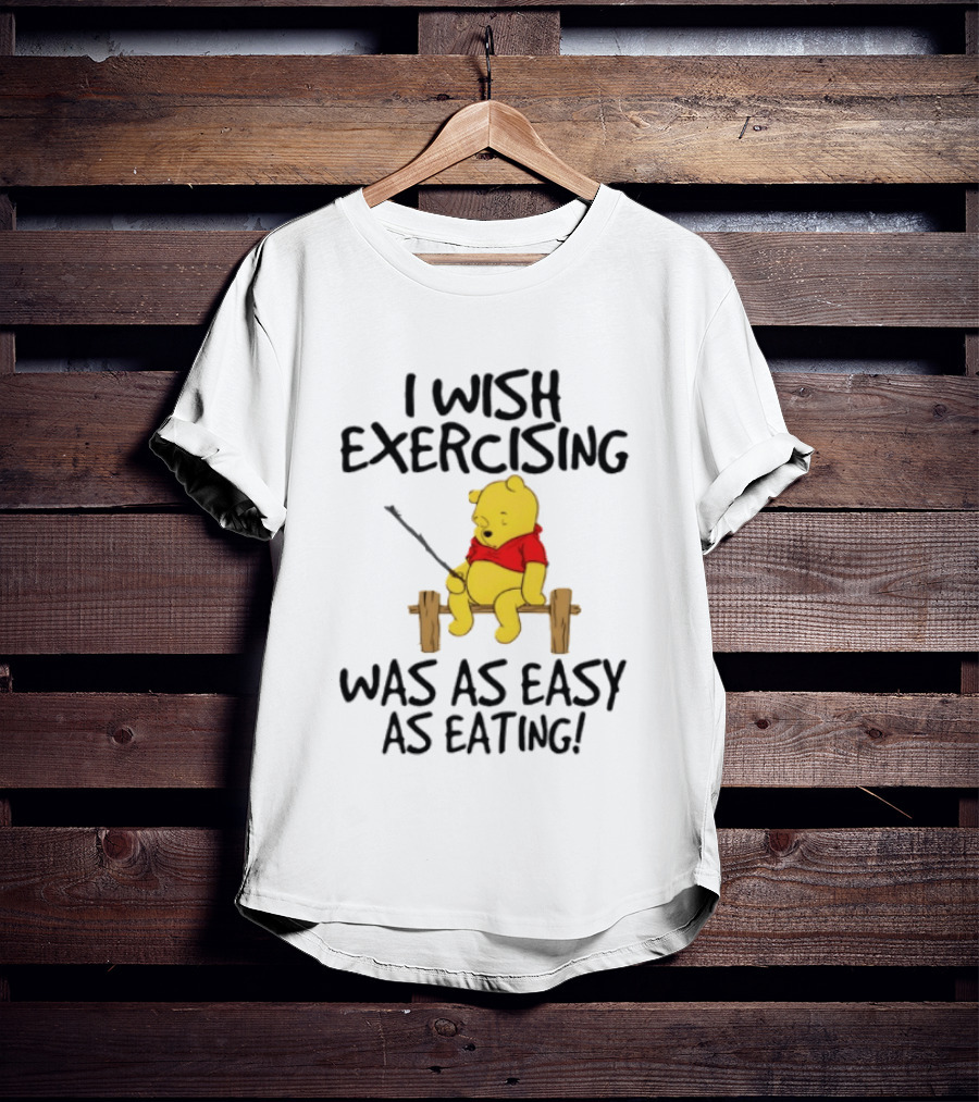 Trending Winnie The Pooh I Wish Exercising Was As Easy As Eating T-Shirt