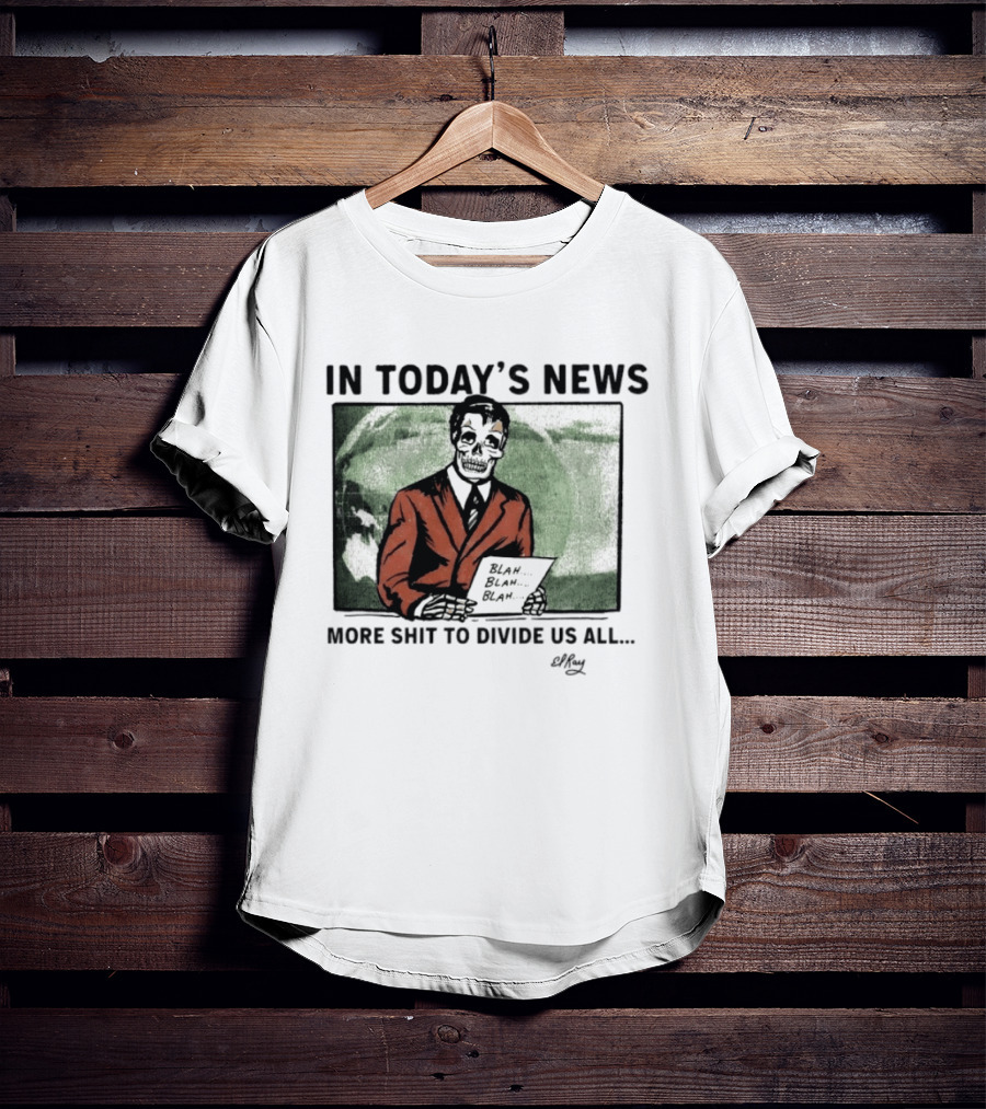 In Today's News Skeleton Blah Blah More Shit To Divide Us All T-Shirt