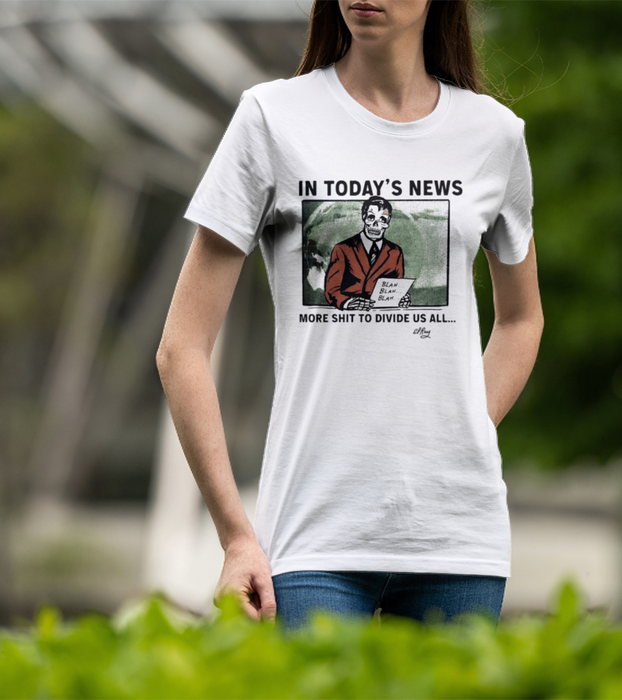 In Today's News Skeleton Blah Blah More Shit To Divide Us All T-Shirt