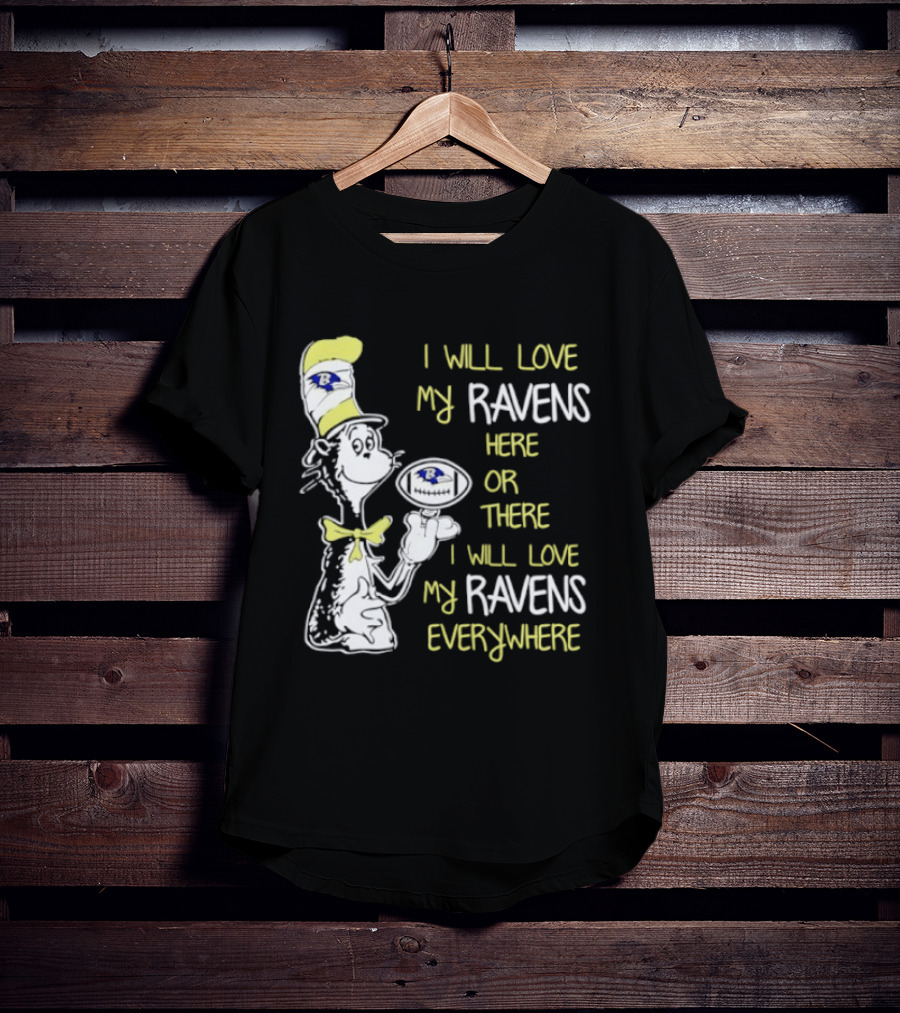 Baltimore Ravens Dr. Seuss I Will Love My Ravens Here Or There Everywhere T-Shirt