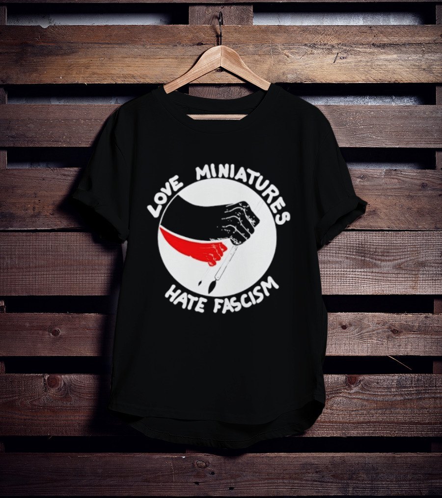 Love Miniatures Hate Fascism Hands And Red Paintbrush T-Shirt