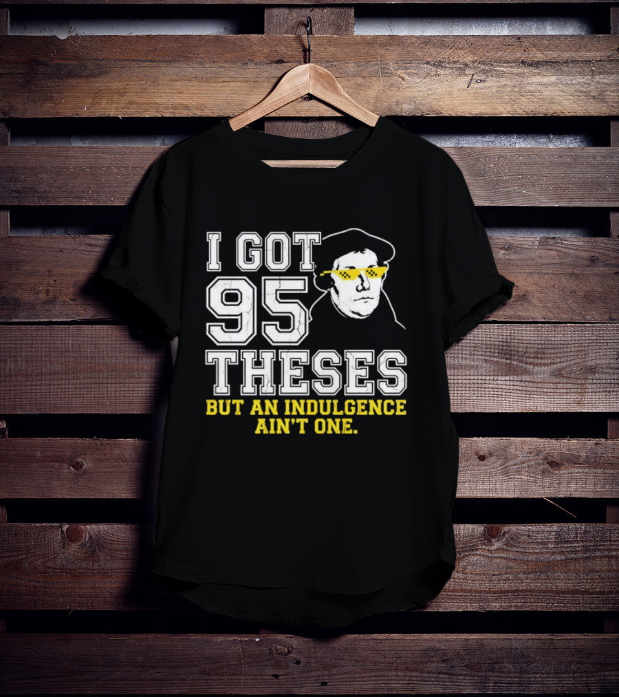 Martin Luther 95 Theses Indulgence Ain't One Meme T-Shirt