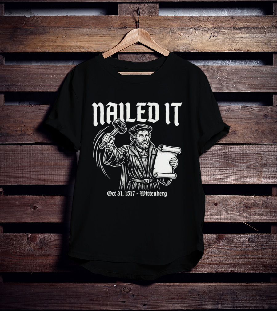 Nailed It Martin Luther Oct 31 1517 Wittenberg T-Shirt