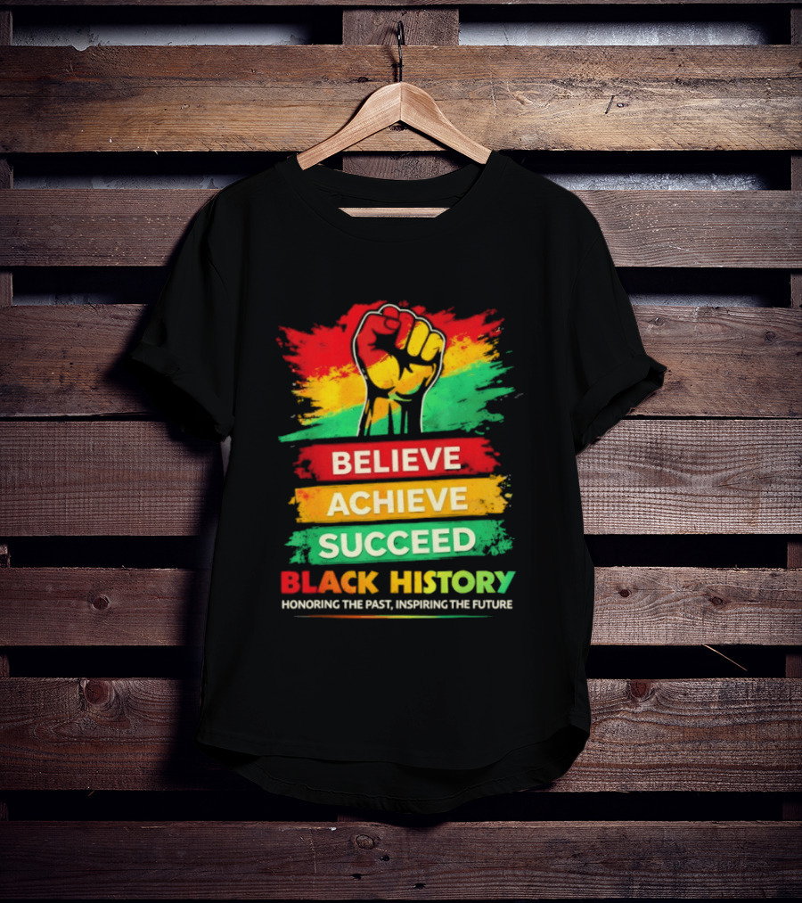 Believe Achieve Succeed Black History Honoring The Past Inspiring The Future T-Shirt