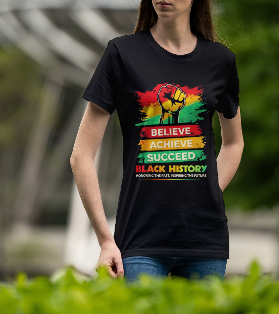 Believe Achieve Succeed Black History Honoring The Past Inspiring The Future T-Shirt