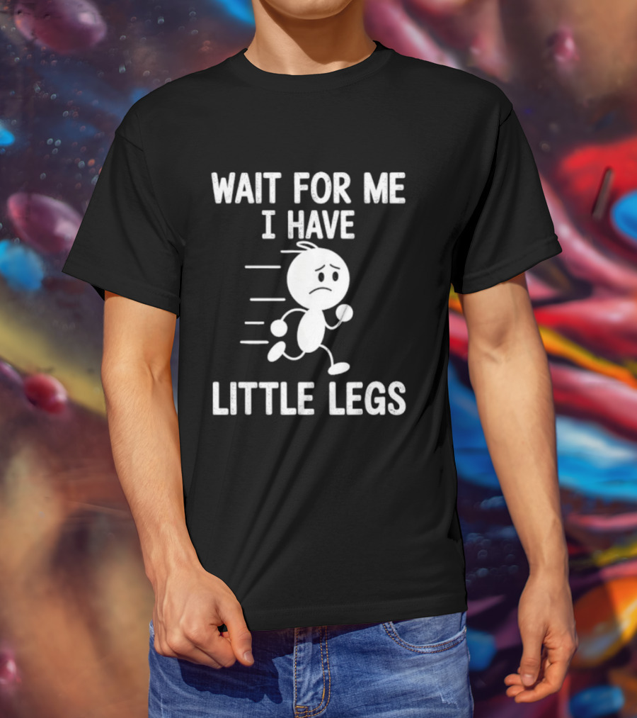 Wait For Me I Have Little Legs Funny Running Stick Figure T-Shirt