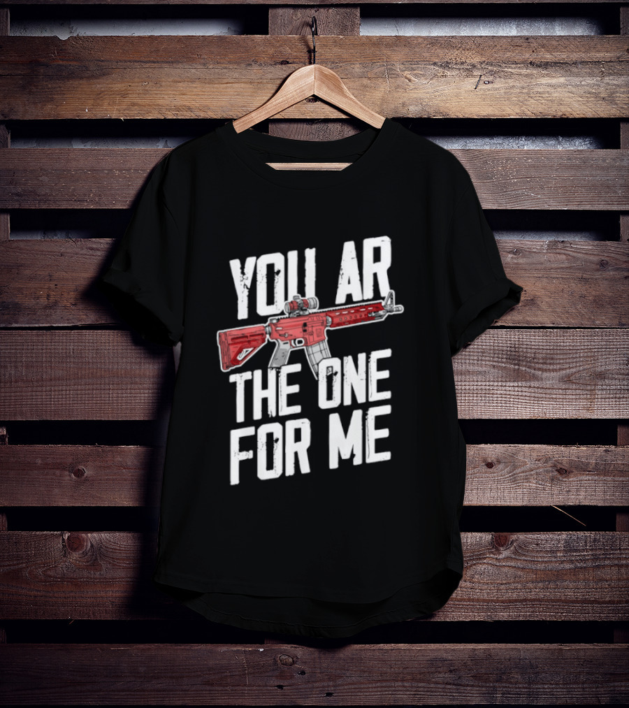 You AR The One For Me Rifle Valentine Love T-Shirt